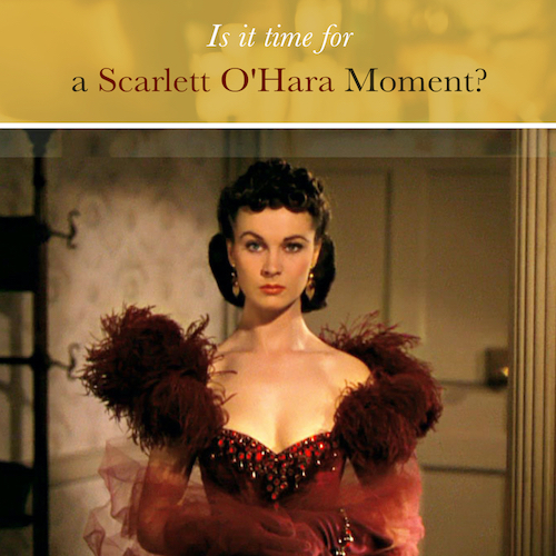 Have a Scarlett O’Hara Moment: Think about it tomorrow…